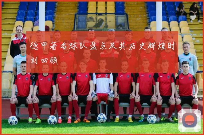 德甲著名球队盘点及其历史辉煌时刻回顾