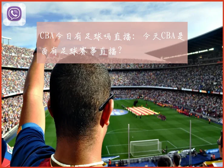 CBA今日有足球吗直播：今天CBA是否有足球赛事直播？