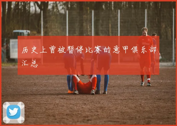 历史上曾被暂停比赛的意甲俱乐部汇总