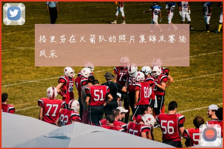 格里芬在火箭队的照片集锦及赛场风采